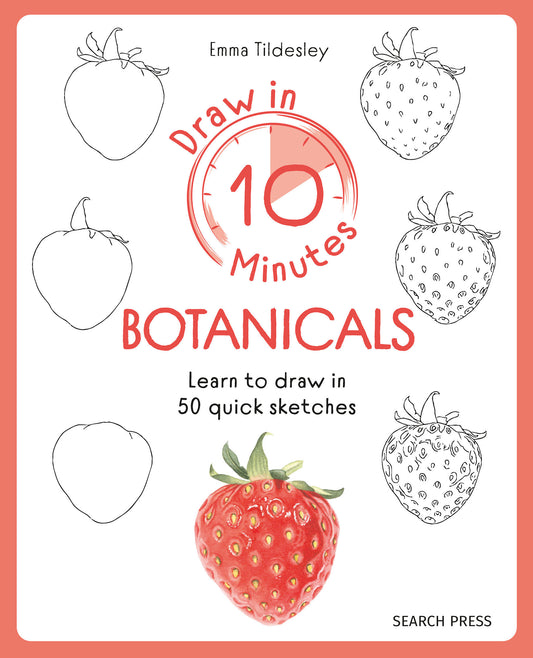 Draw in 10 Minutes: Botanicals - Learn how to draw in 50 quick sketches