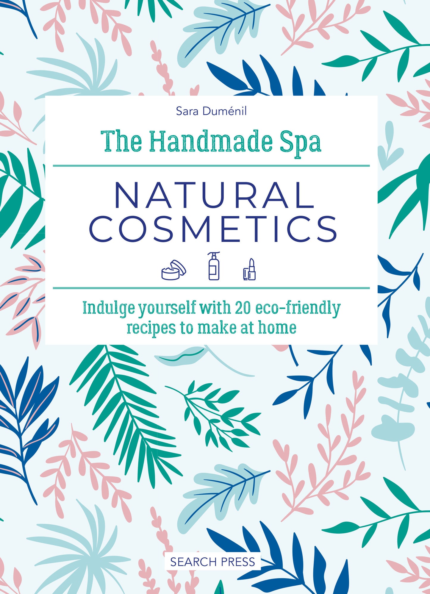 Handmade Spa: Natural Cosmetics, The - Indulge yourself with 20 eco-friendly recipes to make at home (Handmade Spa)