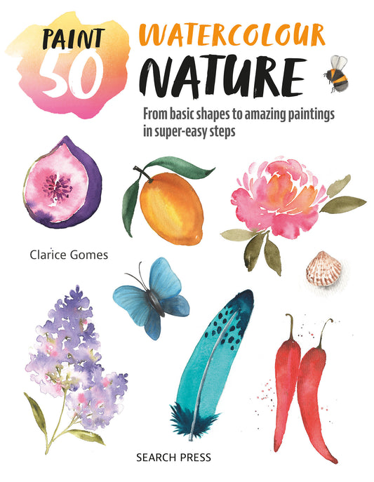 Paint 50: Watercolour Nature - From basic shapes to amazing paintings in super-easy steps (Paint 50)
