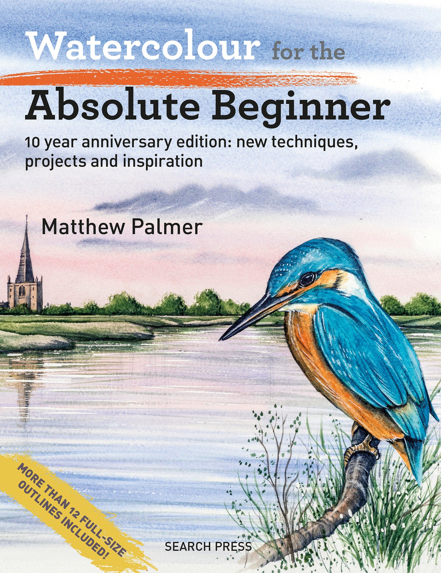 Watercolour for the Absolute Beginner - 10 year anniversary edition: New techniques, projects and inspiration with full-size outlines (ABSOLUTE BEGINNER ART)