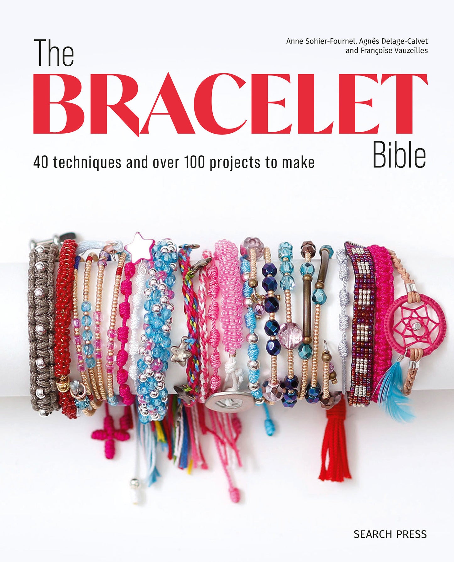 Bracelet Bible, The - 40 techniques and over 100 projects to make!