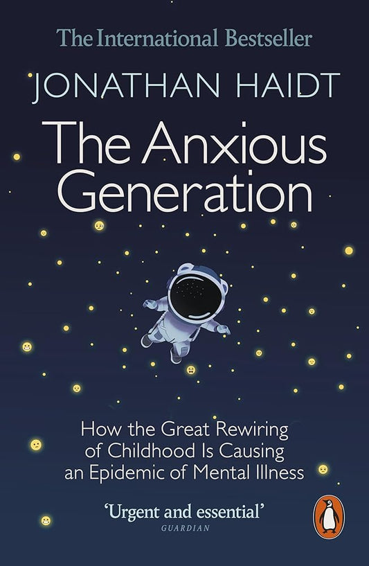 The Anxious Generation: How the Great Rewiring of Childhood Is Causing an Epidemic of Mental Illness by Jonathan Haidt