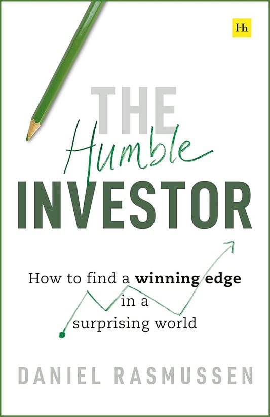 The Humble Investor: How to find a winning edge in a surprising world by Daniel Rasmussen