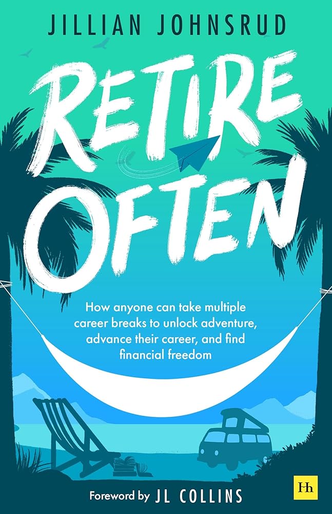 Retire Often: How anyone can take multiple career breaks to unlock adventure, advance their career, and find financial freedom by Jillian Johnsrud