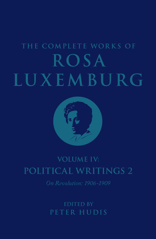 The Complete Works of Rosa Luxemburg Volume IV - Political Writings 2, On Revolution (1906-1909)