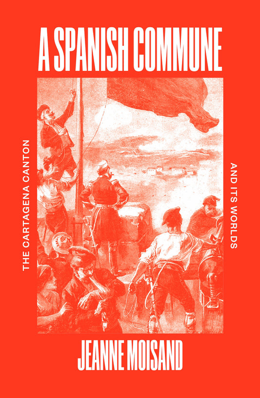 A Spanish Commune - The Cartagena Canton and its Worlds
