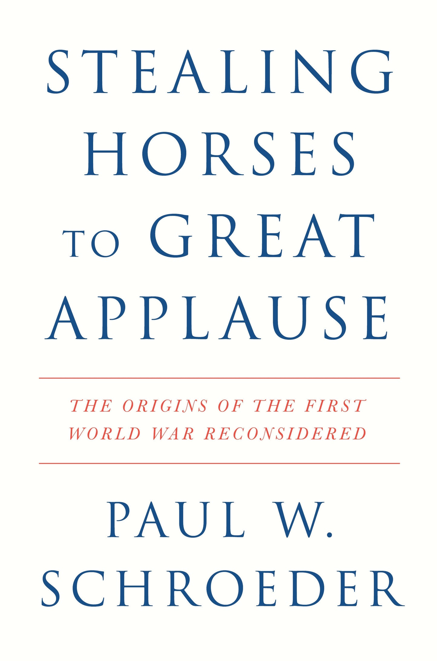 Stealing Horses to Great Applause - The Origins of the First World War Reconsidered