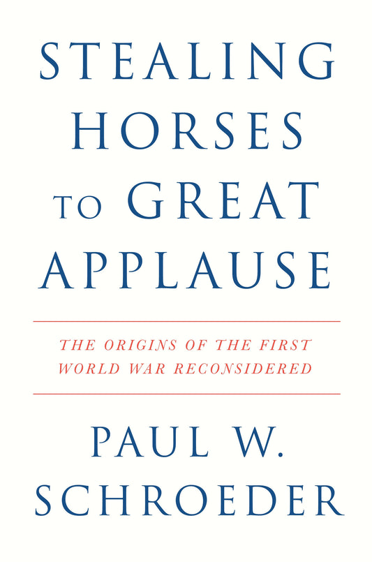 Stealing Horses to Great Applause - The Origins of the First World War Reconsidered