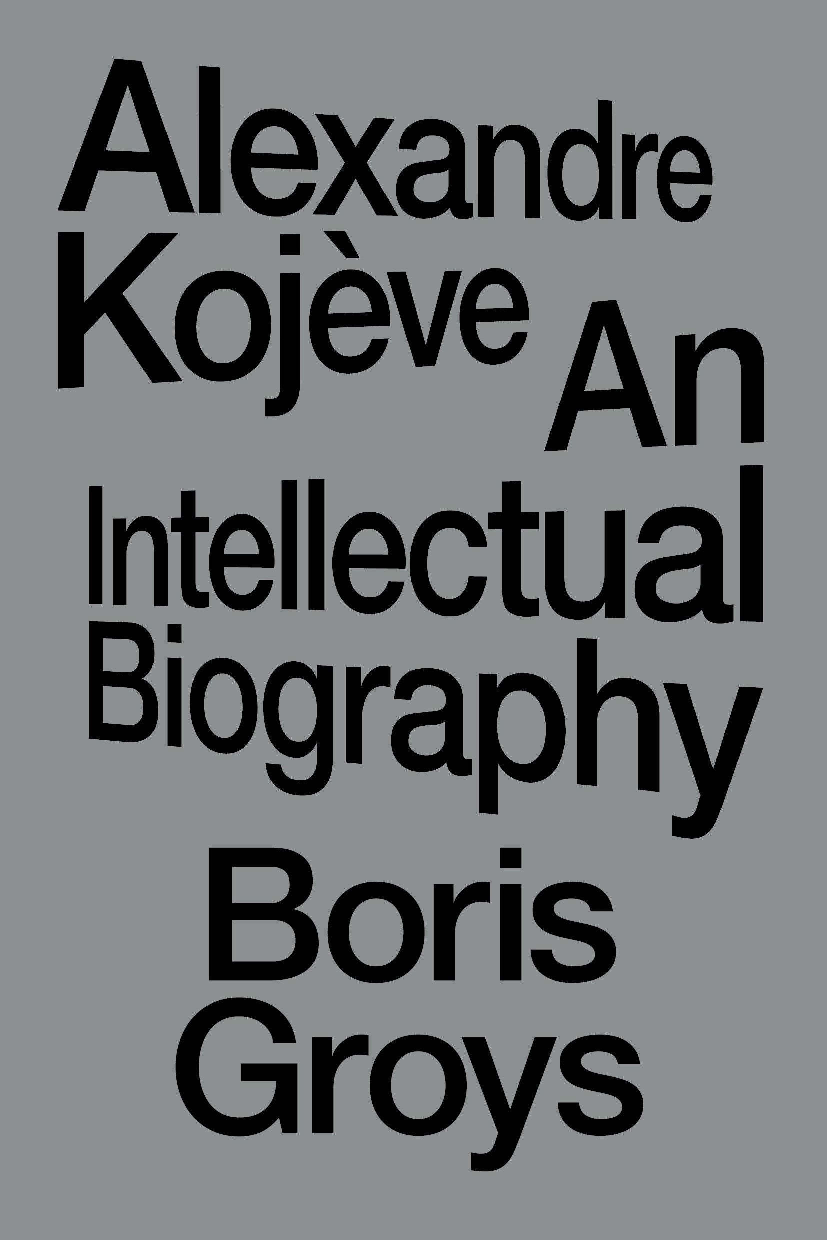 Alexandre Koj�ve - An Intellectual Biography
