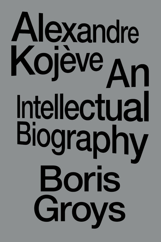 Alexandre Koj�ve - An Intellectual Biography
