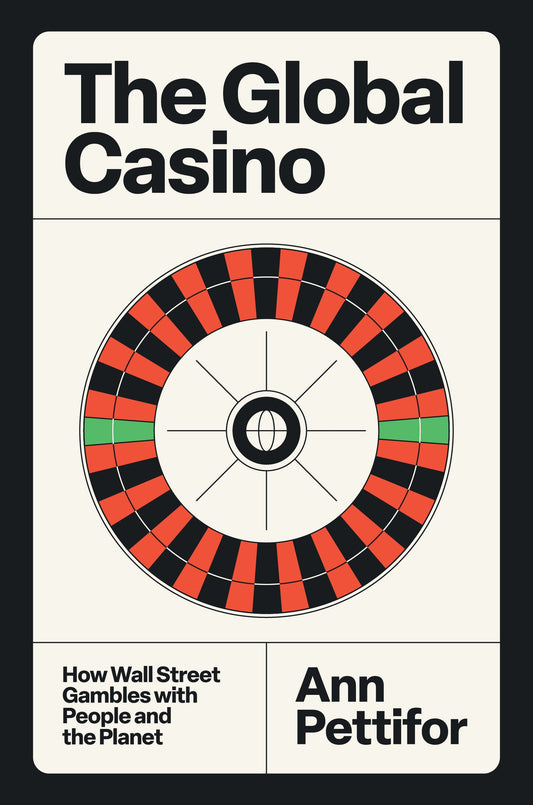 The Global Casino - How Wall Street Gambles with People and the Planet