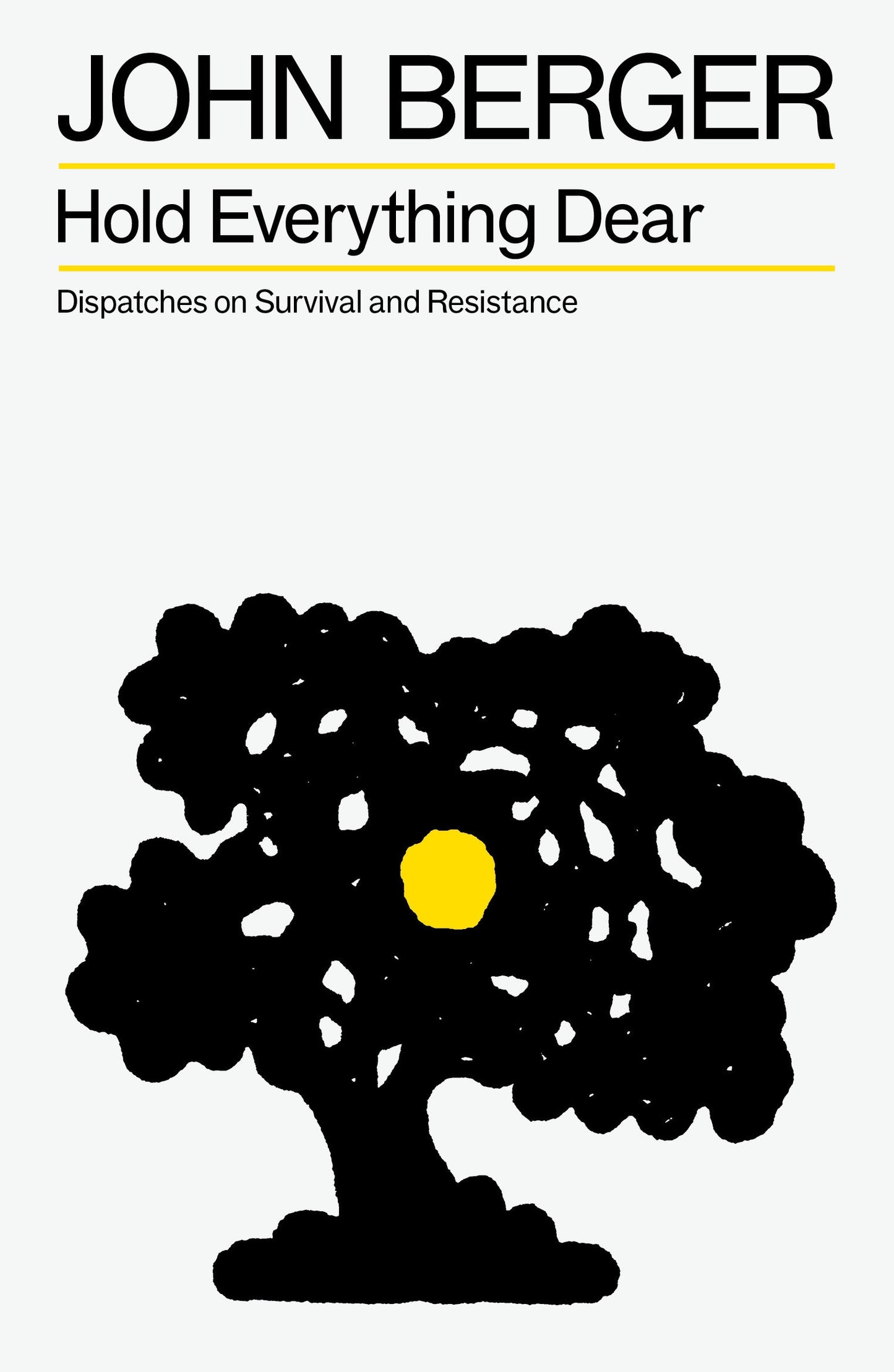 Hold Everything Dear - Dispatches on Survival and Resistance (The Essential John Berger)