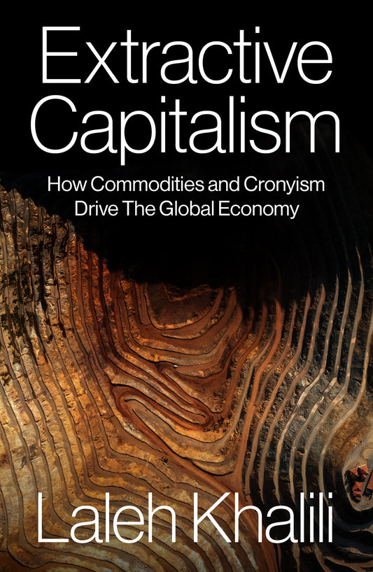 Extractive Capitalism - How Commodities and Cronyism Drive the Global Economy