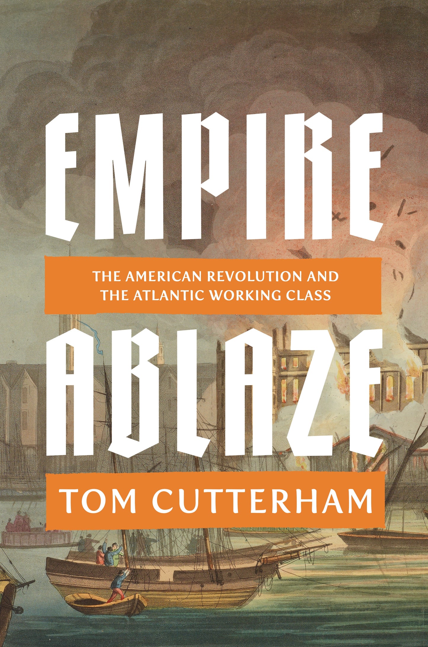 Empire Ablaze - The American Revolution and the Atlantic Working Class