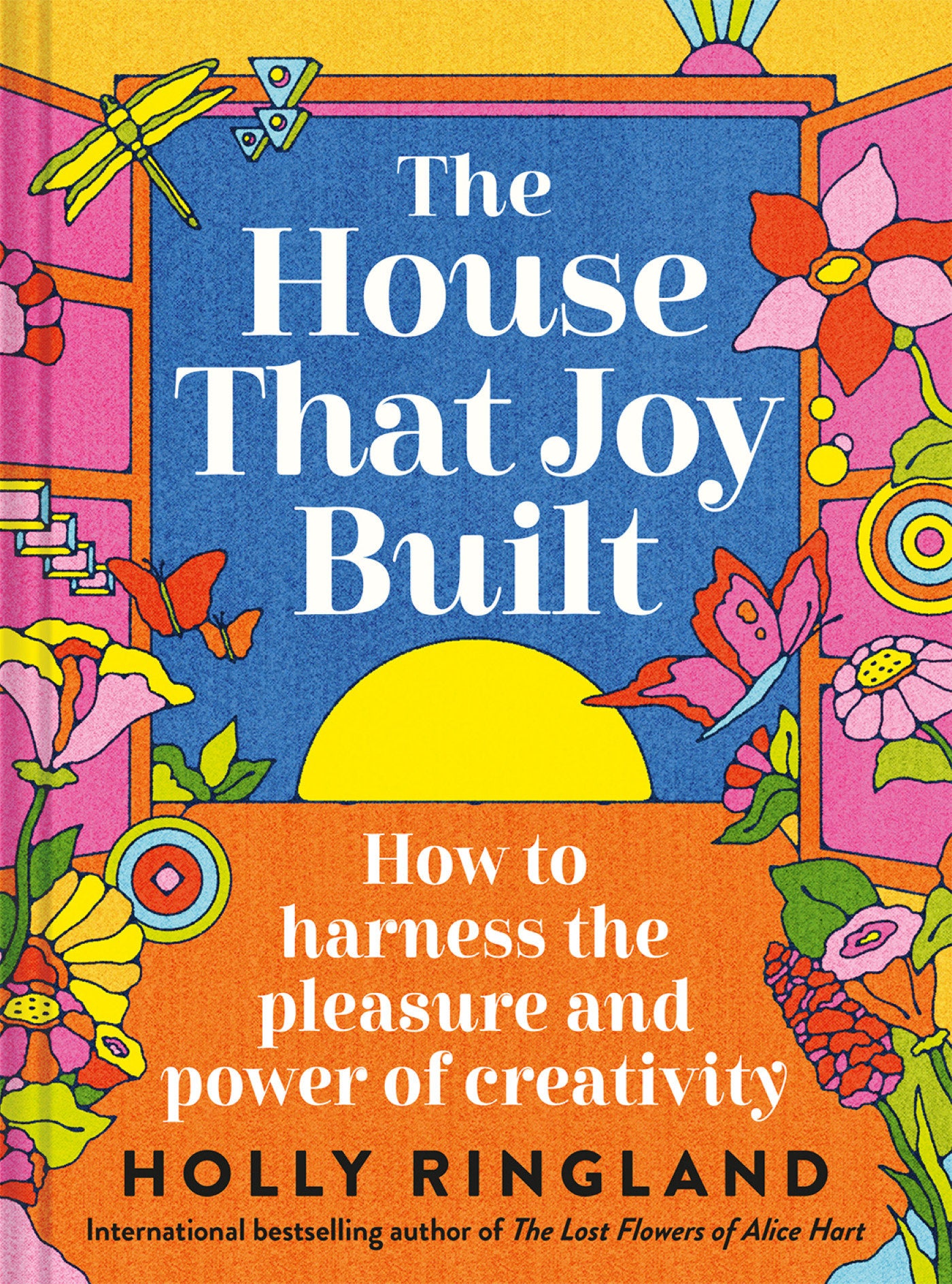 The House That Joy Built - How to Harness the Pleasure and Power of Creativity