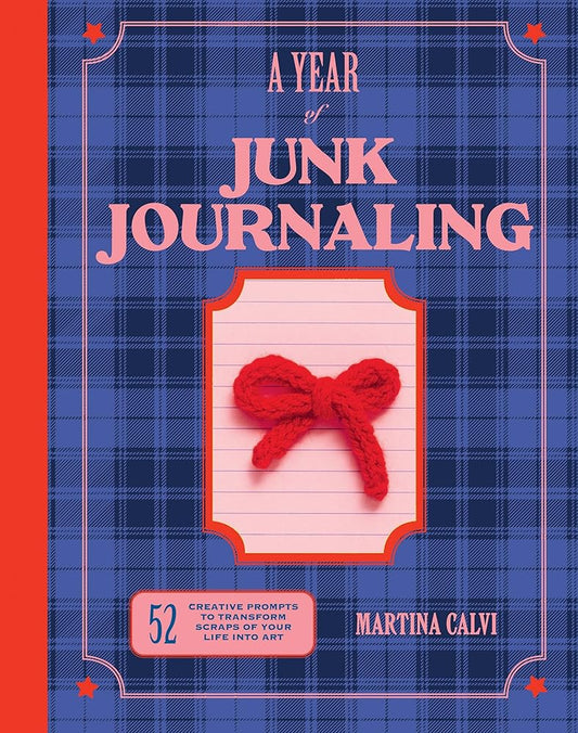 A Year of Junk Journaling: 52 creative prompts to transform scraps of your life into art by Martina Calvi