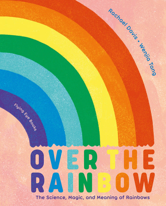 Over the Rainbow - The Science, Magic and Meaning of Rainbows