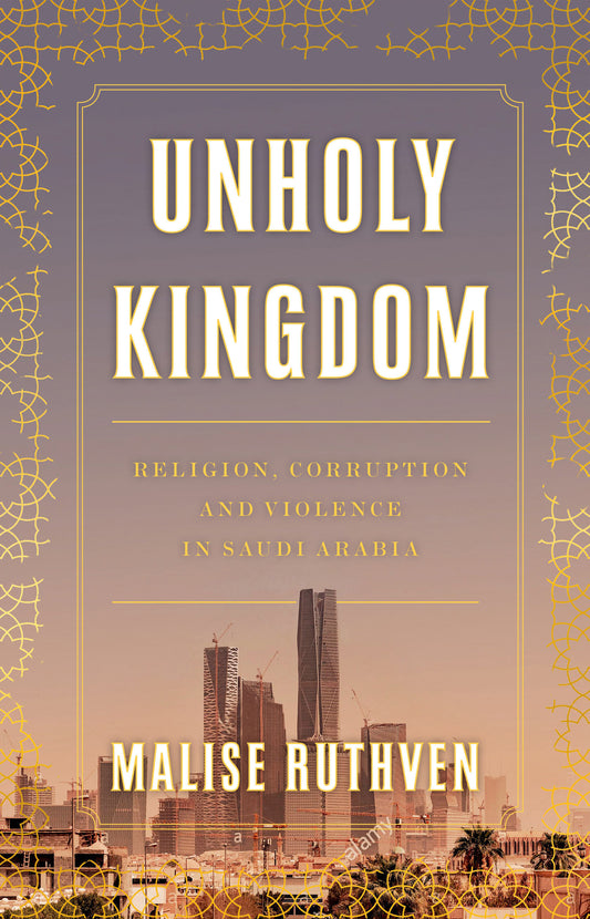 Unholy Kingdom - Religion, Corruption and Violence in Saudi Arabia