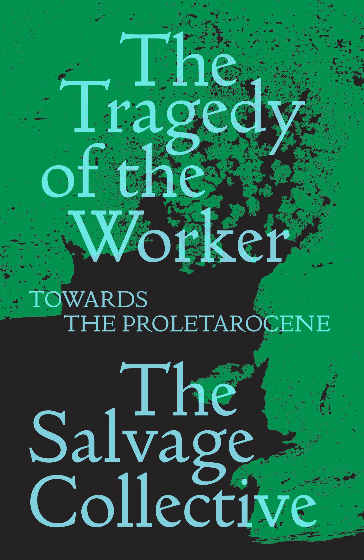 The Tragedy of the Worker - Towards the Proletarocene (Salvage Editions)