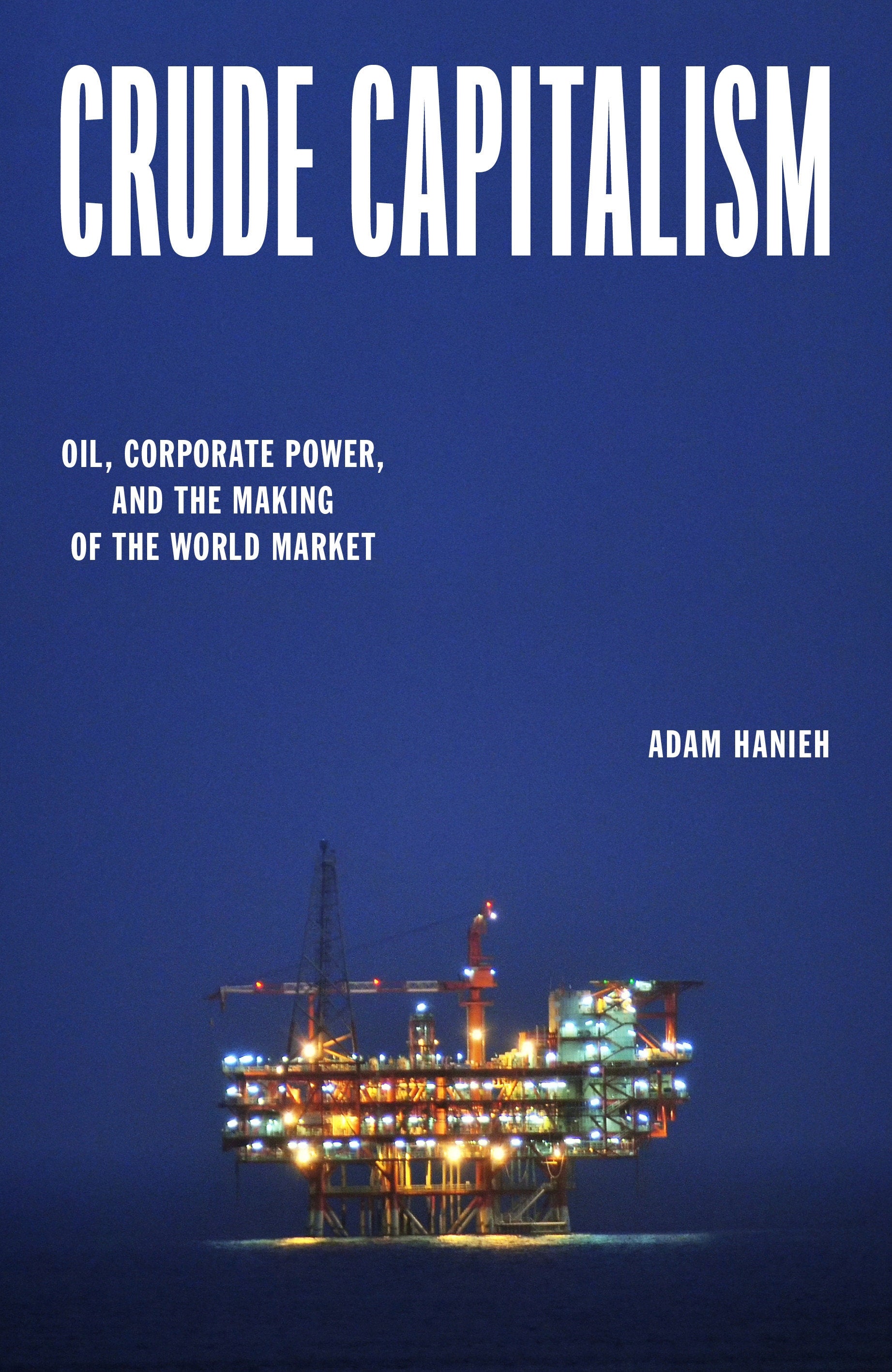 Crude Capitalism - Oil, Corporate Power, and the Making of the World Market