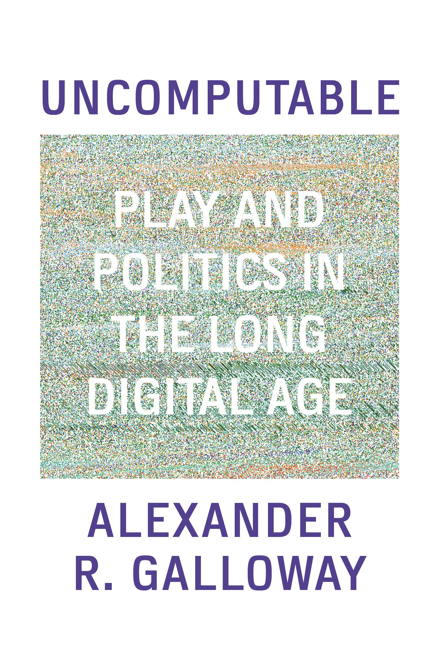 Uncomputable - Play and Politics In the Long Digital Age