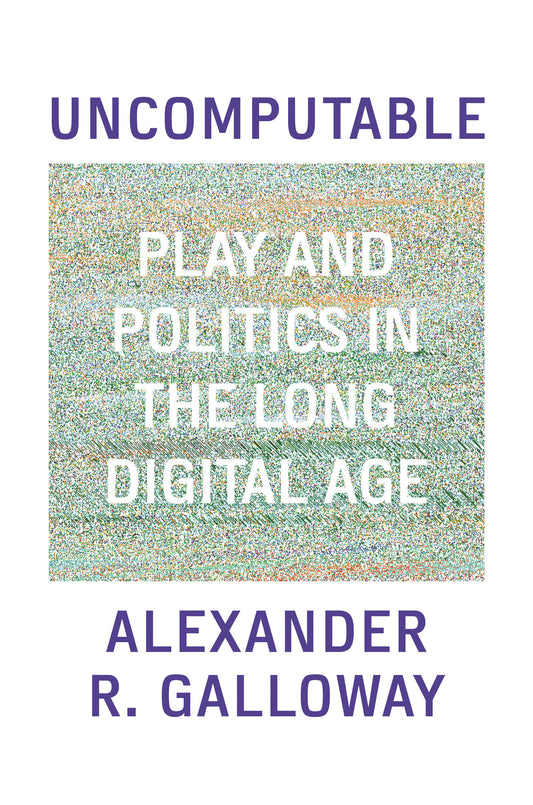 Uncomputable - Play and Politics In the Long Digital Age