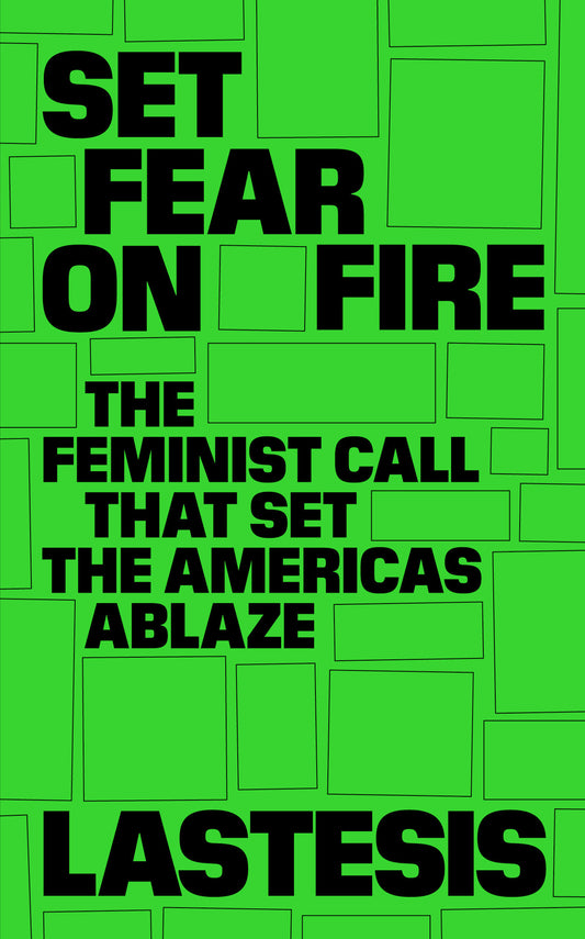 Set Fear on Fire - The Feminist Call That Set the Americas Ablaze