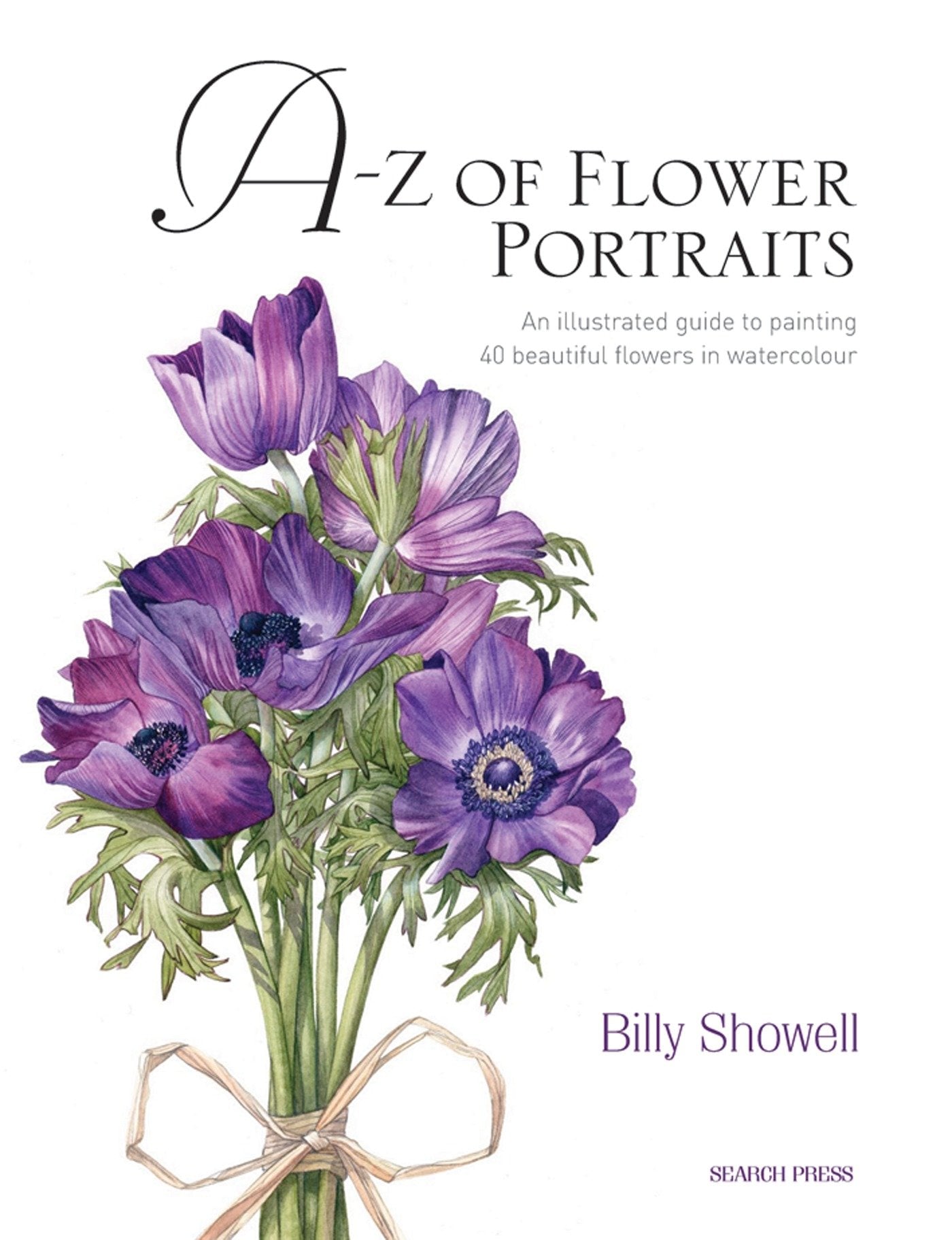 A-Z of Flower Portraits - An illustrated guide to painting 40 beautiful flowers in watercolour