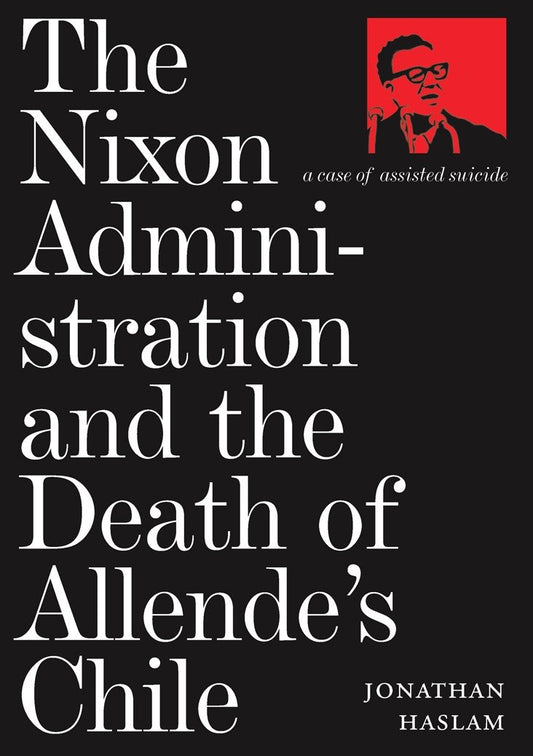The Nixon Administration and the Death of Allende's Chile - A Case of Assisted Suicide