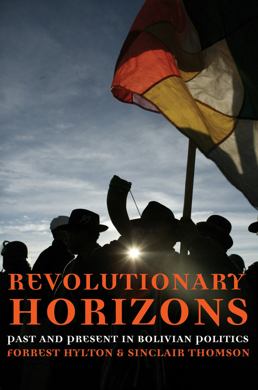 Revolutionary Horizons - Past and Present in Bolivian Politics