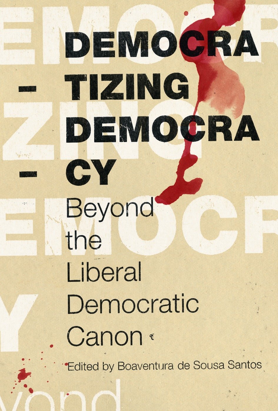 Democratizing Democracy - Beyond the Liberal Democratic Canon (Reinventing Social Emancipation)