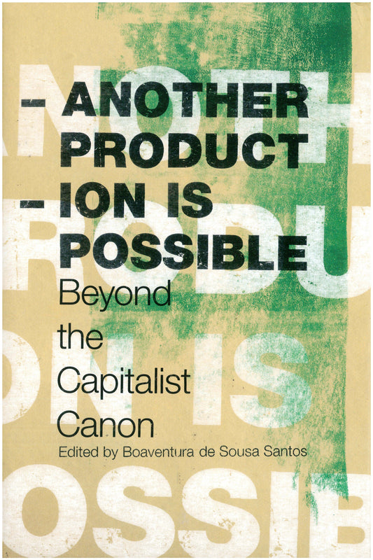 Another Production is Possible - Beyond the Capitalist Canon (Reinventing Social Emancipation Toward New Manifestos)