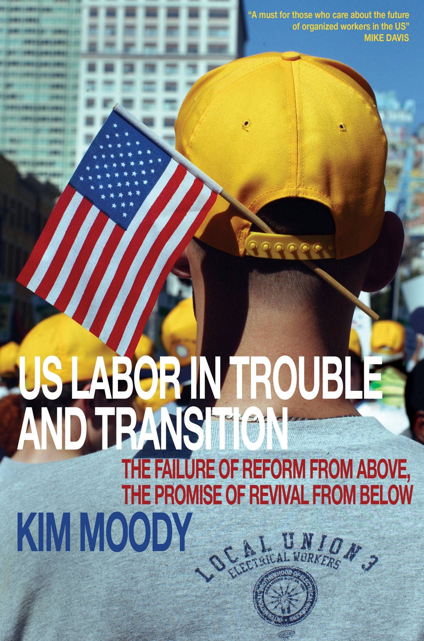 US Labor in Trouble and Transition - The Failure of Reform from Above, the Promise of Revival from Below
