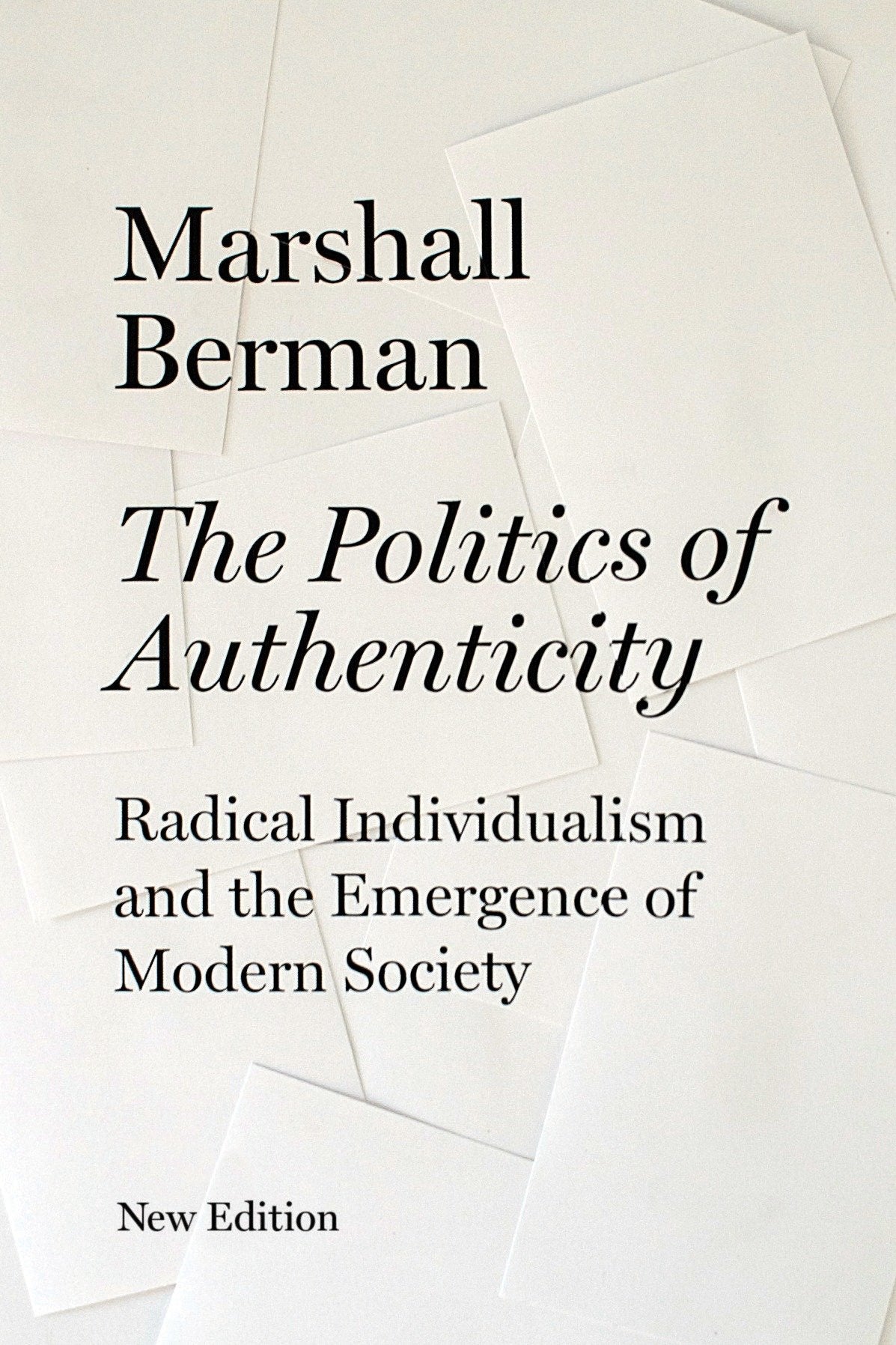 The Politics of Authenticity - Radical Individualism and the Emergence of Modern Society