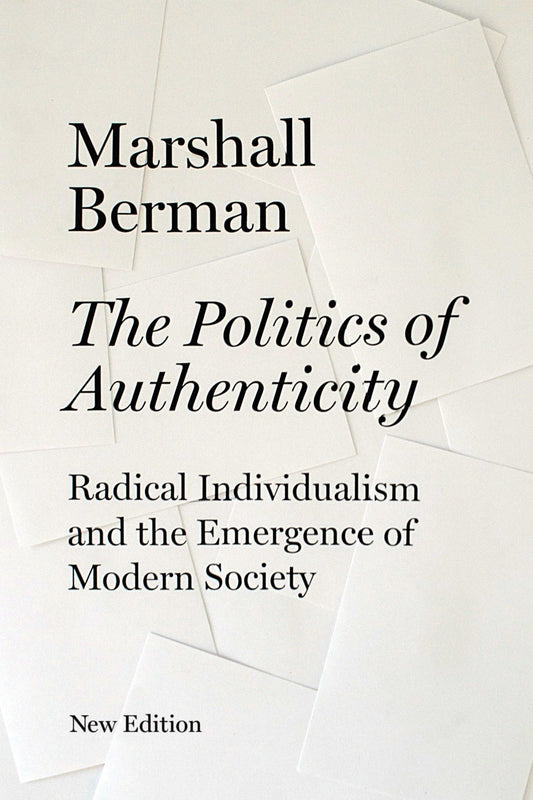 The Politics of Authenticity - Radical Individualism and the Emergence of Modern Society