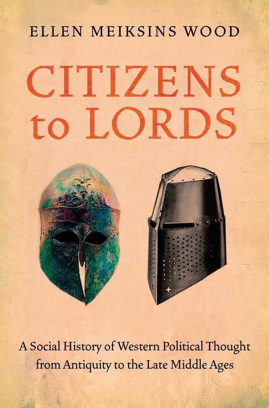 Citizens to Lords - A Social History of Western Political Thought from Antiquity to the Late Middle Ages