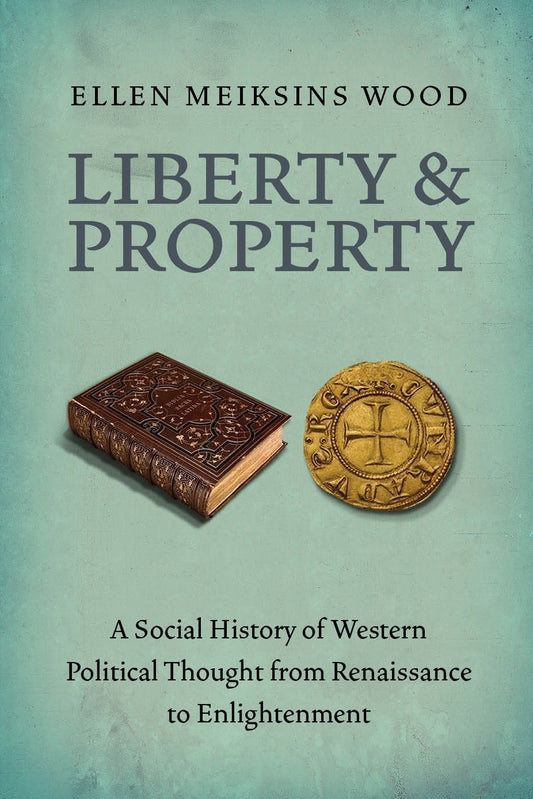Liberty and Property - A Social History of Western Political Thought from the Renaissance to Enlightenment