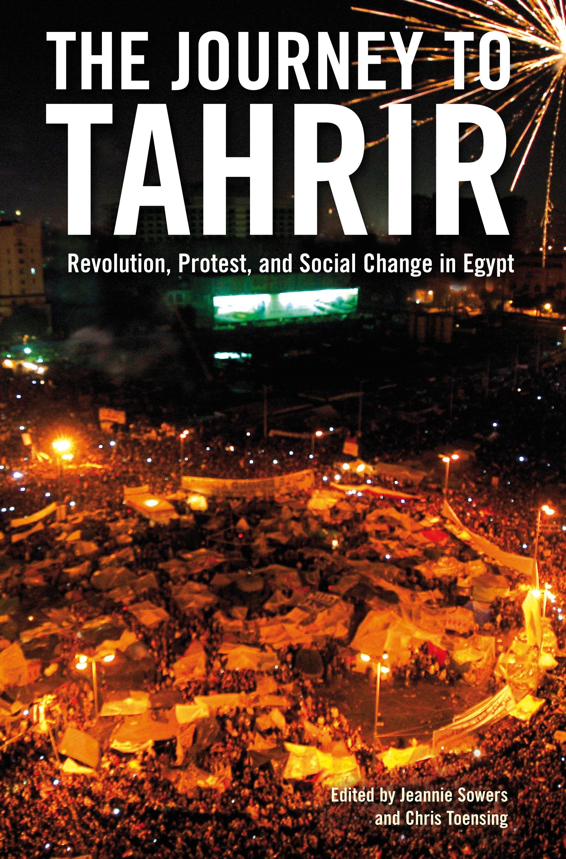 The Journey to Tahrir - Revolution, Protest, and Social Change in Egypt