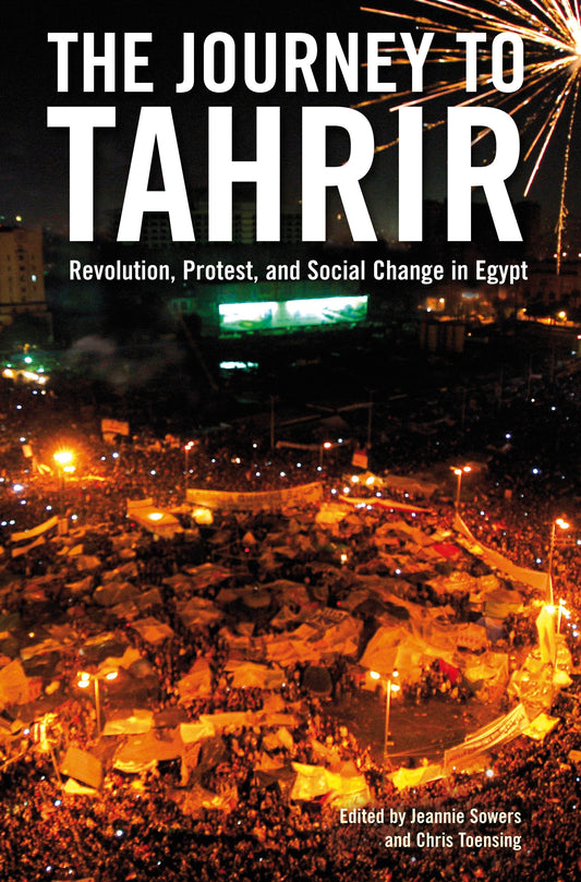 The Journey to Tahrir - Revolution, Protest, and Social Change in Egypt