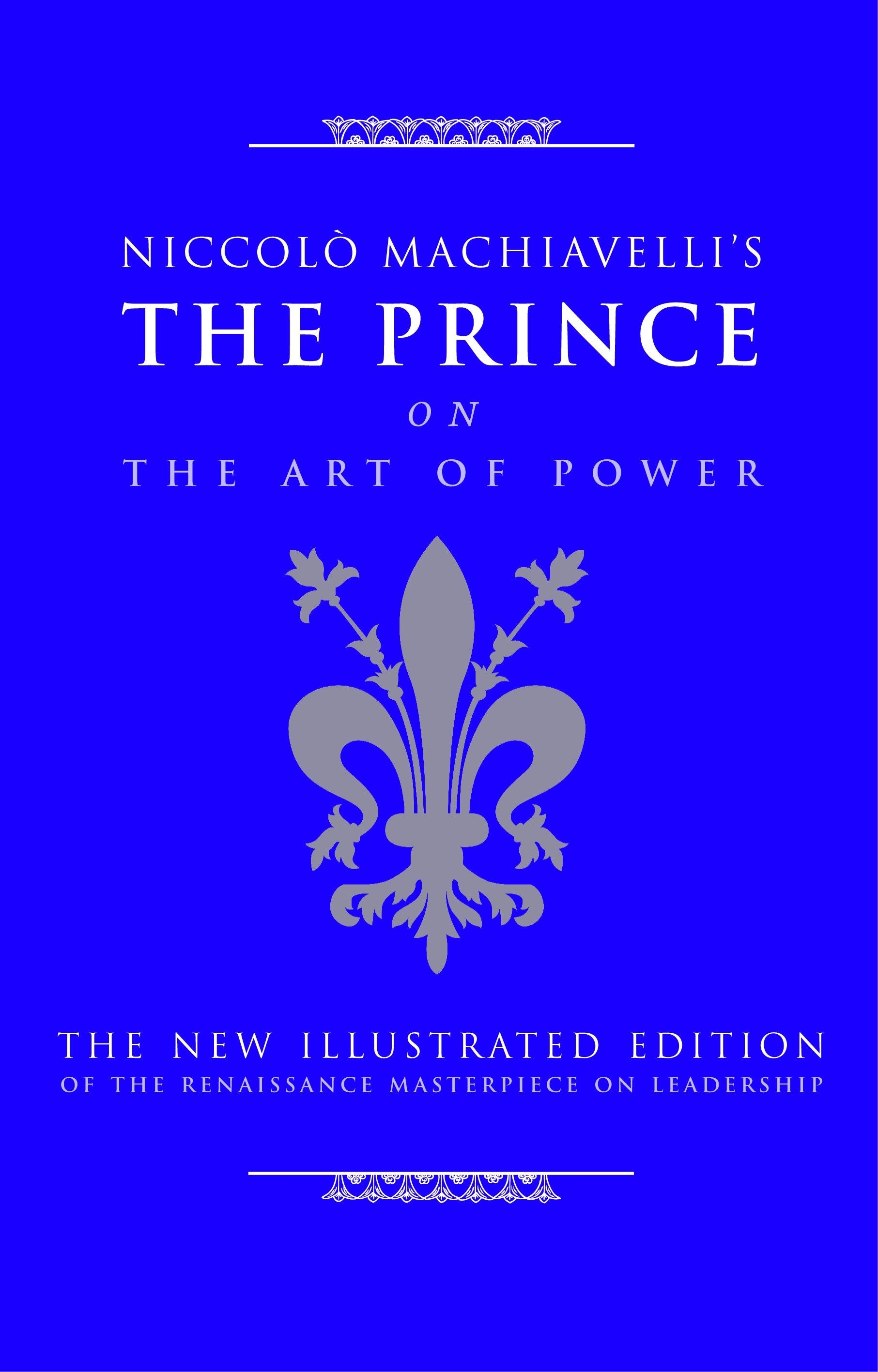Niccolo Machiavelli's The Prince on The Art of Power - The New Illustrated Edition of the Renaissance Masterpiece on Leadership (Art of Wisdom)