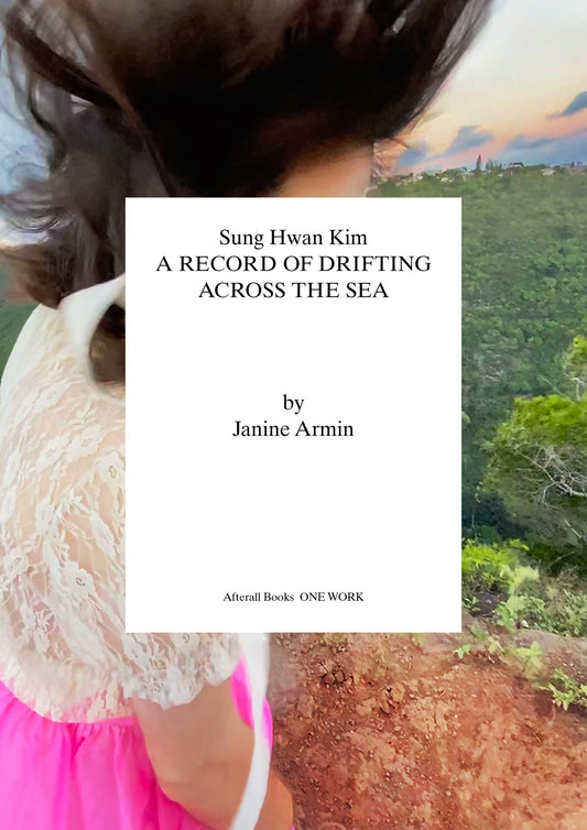 Sung Hwan Kim - A Record of Drifting Across the Sea (Afterall Books / One Work)