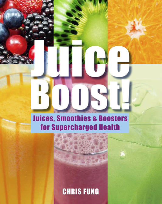 Juice Boost! - Juices, Smoothies and Boosters for Supercharged Health