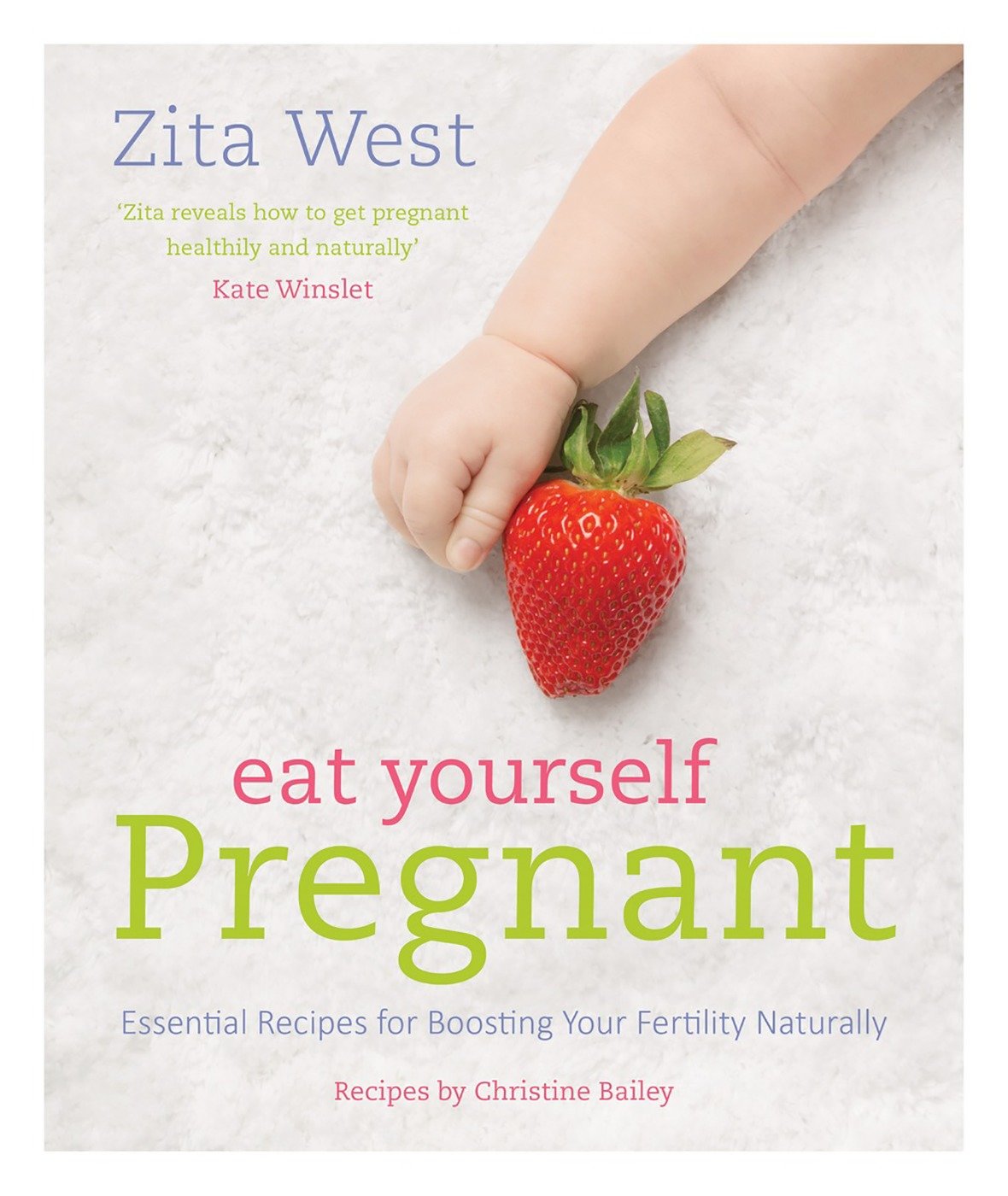 Eat Yourself Pregnant - Essential Recipes to Boosting your Fertility Naturally