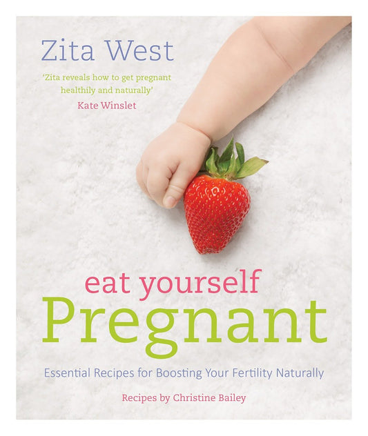 Eat Yourself Pregnant - Essential Recipes to Boosting your Fertility Naturally
