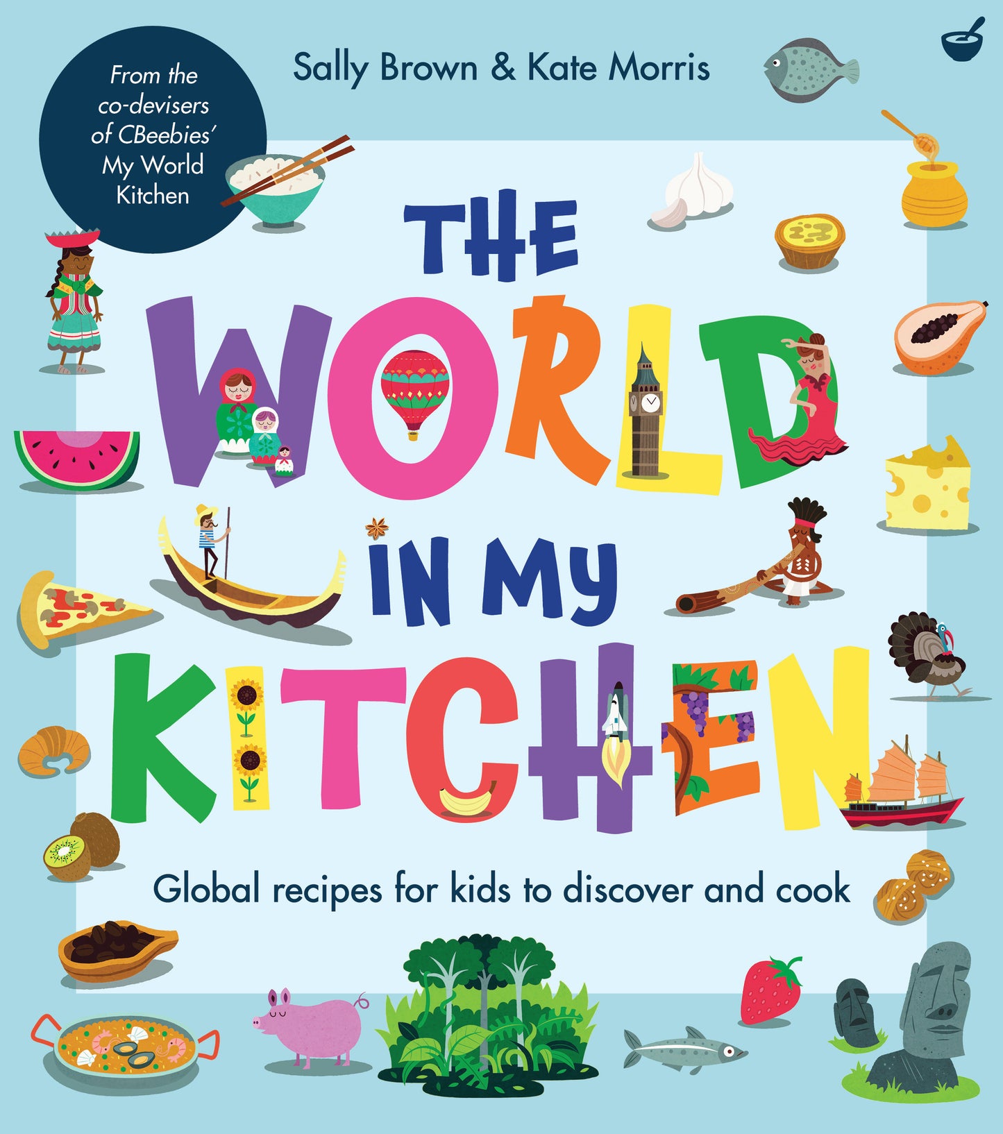 The World In My Kitchen - Global recipes for kids to discover and cook (from the co-devisers of CBeebies' My World Kitchen)
