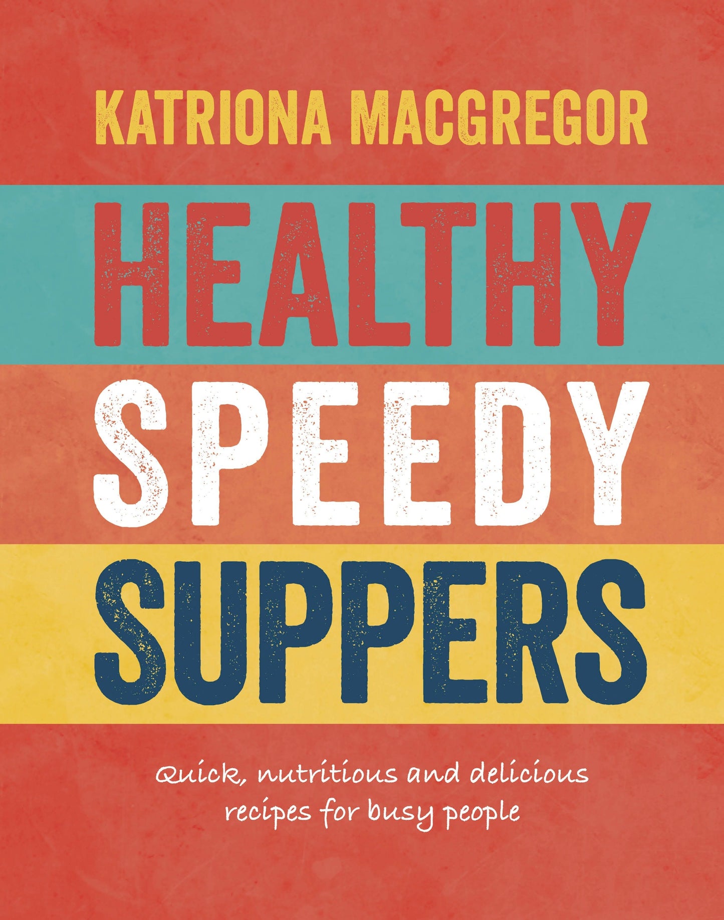 Healthy Speedy Suppers - Quick, Healthy and Delicious Recipes for Busy People
