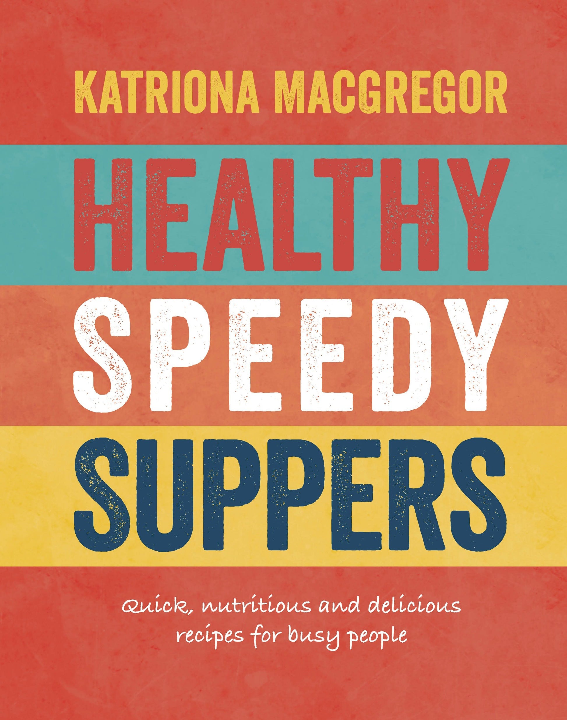 Healthy Speedy Suppers - Quick, Healthy and Delicious Recipes for Busy People