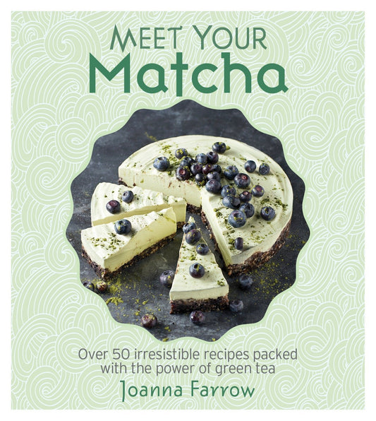 Meet Your Matcha - Over 50 Delicious Dishes Made with this Miracle Ingredient