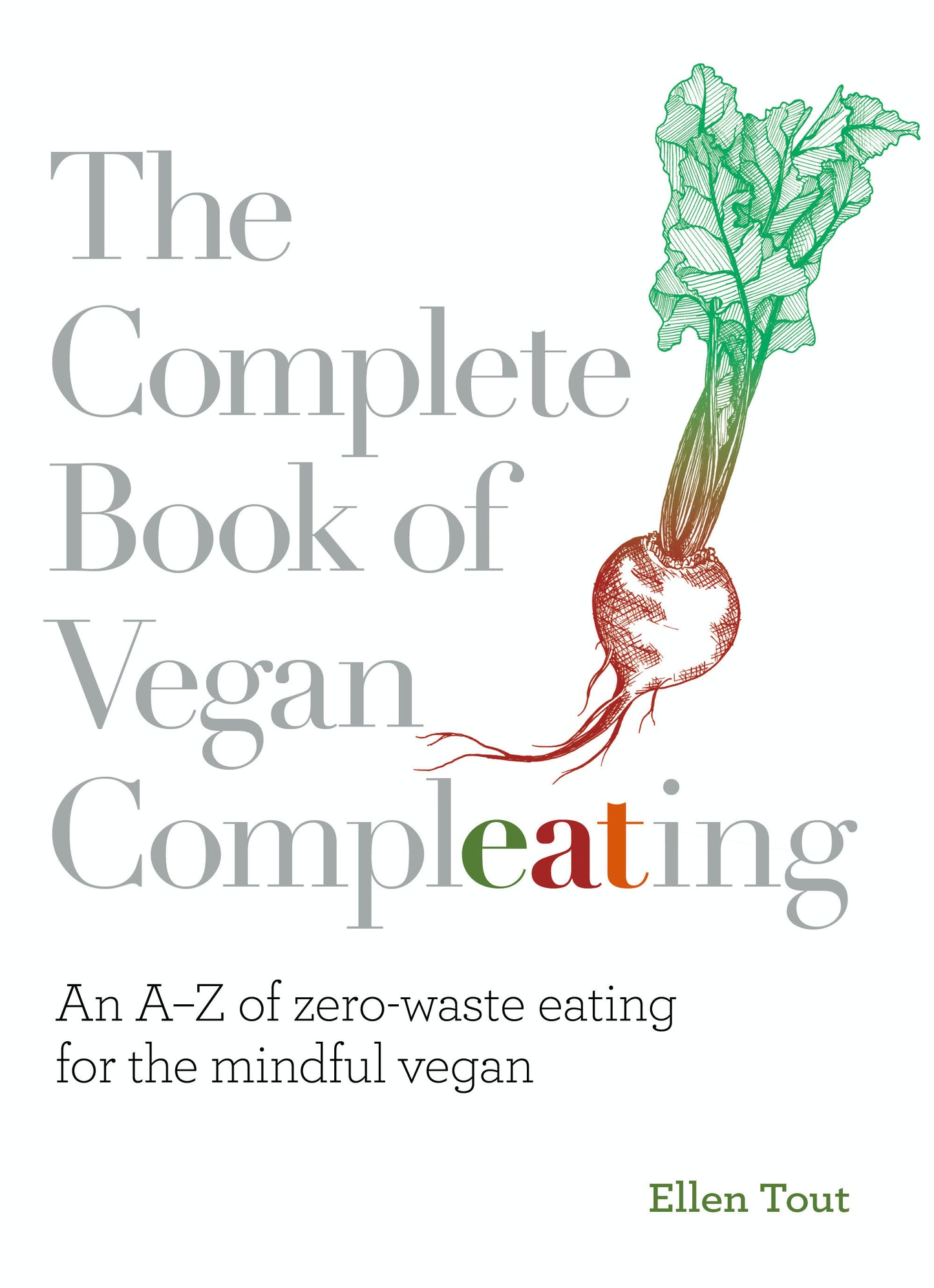 The Complete Book of Vegan Compleating - An AZ of Zero-Waste Eating For the Mindful Vegan