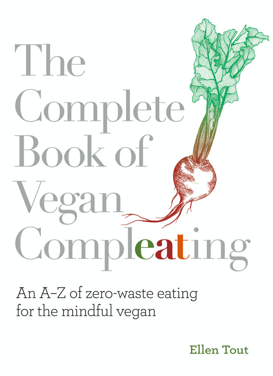 The Complete Book of Vegan Compleating - An AZ of Zero-Waste Eating For the Mindful Vegan